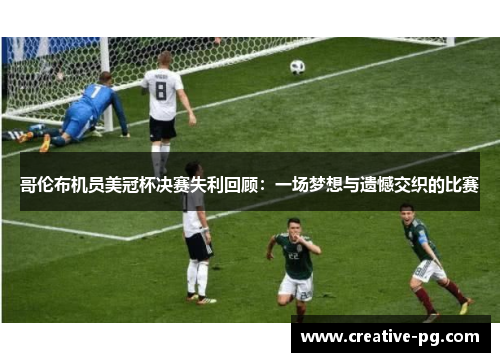 哥伦布机员美冠杯决赛失利回顾：一场梦想与遗憾交织的比赛