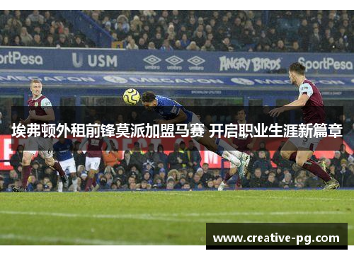埃弗顿外租前锋莫派加盟马赛 开启职业生涯新篇章 埃弗顿外租前锋莫派加盟马赛 开启职业生涯新篇章