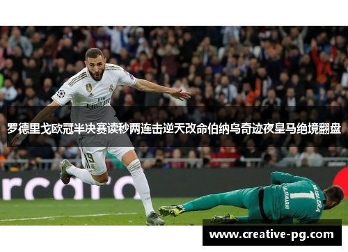 罗德里戈欧冠半决赛读秒两连击逆天改命伯纳乌奇迹夜皇马绝境翻盘 罗德里戈欧冠半决赛读秒两连击逆天改命伯纳乌奇迹夜皇马绝境翻盘